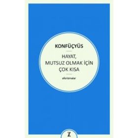 Hayat Mutsuz Olmak İçin Çok Kısa - Konfüçyus