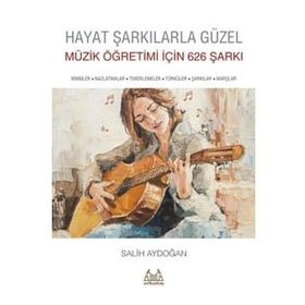 Hayat Şarkılarla Güzel: Müzik Öğretimi İçin 626 Şarkı - Salih Aydoğan