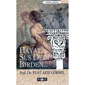 HAYAT, SUS DEDI BIRDEN... - FUAT AZIZ GÖKSEL