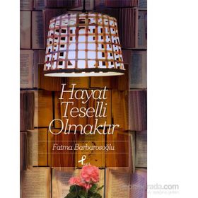 Hayat Teselli Olmaktır - fatma karabiyik barbarosoglu
