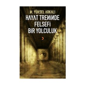 HAYAT TRENINDE FELSEFI BIR YOLCULUK - M. YÜKSEL ARKALI