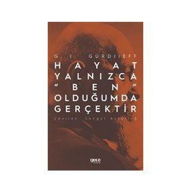 Hayat Yalnızca "Ben" Olduğumda Gerçektir - G.I. Gurdjieff