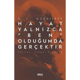 Hayat Yalnızca "Ben" Olduğumda Gerçektir - G.I. Gurdjieff