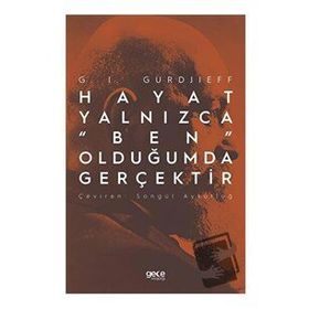 Hayat Yalnızca "Ben" Olduğumda Gerçektir - G.I. Gurdjieff