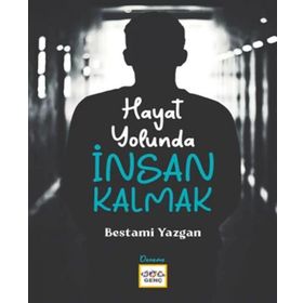 Hayat Yolunda İnsan Kalmak - Bestami Yazgan