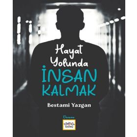 Hayat Yolunda İnsan Kalmak - Bestami Yazgan