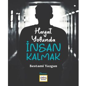 Hayat Yolunda İnsan Kalmak - Bestami Yazgan