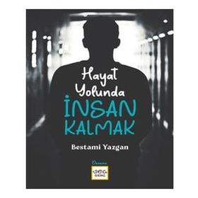 Hayat Yolunda İnsan Kalmak - Bestami Yazgan