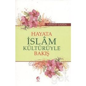 Hayata İslam Kültürüyle Bakış - Ahmet Şahin