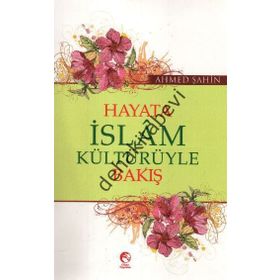 Hayata İslam Kültürüyle Bakış - Ahmet Şahin
