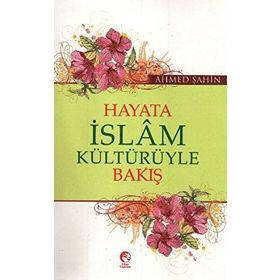 Hayata İslam Kültürüyle Bakış - Ahmet Şahin
