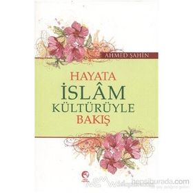 Hayata İslam Kültürüyle Bakış - Ahmet Şahin