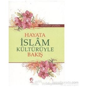 Hayata İslam Kültürüyle Bakış - Ahmet Şahin