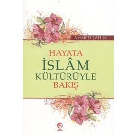 Hayata İslam Kültürüyle Bakış - Ahmet Şahin