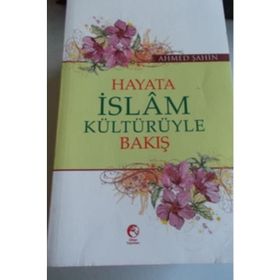 Hayata İslam Kültürüyle Bakış - Ahmet Şahin
