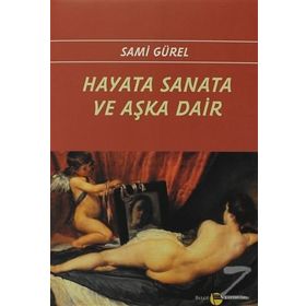 Hayata Sanata ve Aşka Dair - Sami Gürel
