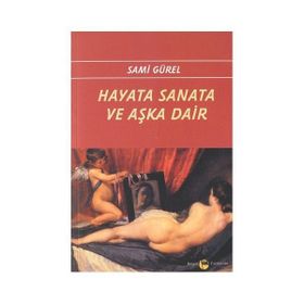 Hayata Sanata ve Aşka Dair - Sami Gürel