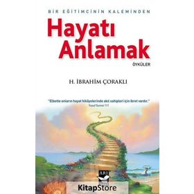 Hayatı Anlamak Bir Eğitimcinin Kaleminden - H. İbrahim Çoraklı