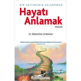 Hayatı Anlamak Bir Eğitimcinin Kaleminden - H. İbrahim Çoraklı