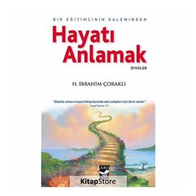 Hayatı Anlamak Bir Eğitimcinin Kaleminden - H. İbrahim Çoraklı