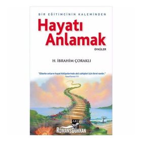 Hayatı Anlamak Bir Eğitimcinin Kaleminden - H. İbrahim Çoraklı