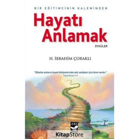 Hayatı Anlamak Bir Eğitimcinin Kaleminden - H. İbrahim Çoraklı