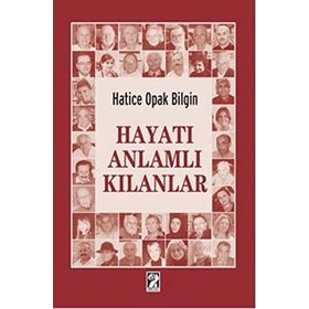 Hayatı Anlamlı Kılanlar - Hatice Opak Bilgin