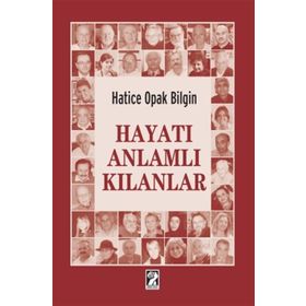 Hayatı Anlamlı Kılanlar - Hatice Opak Bilgin