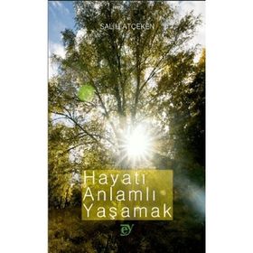 Hayatı Anlamlı Yaşamak - Salih Atçeken