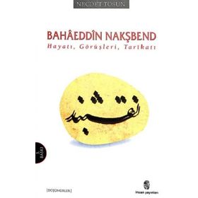 Hayatı, Görüşleri, Tarikatı - Bahaeddin Nakşbend