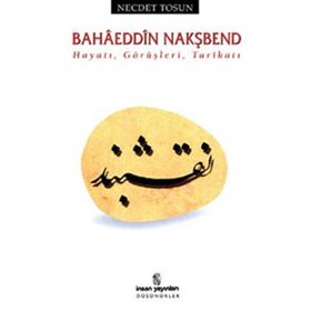 Hayatı, Görüşleri, Tarikatı - Bahaeddin Nakşbend