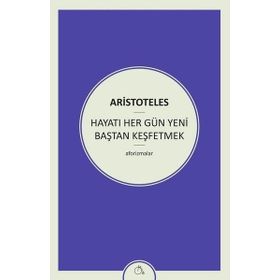 Hayatı Her Gün Yeni Baştan Keşfetmek - Aristoteles