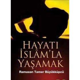 HAYATI İSLAM'LA YAŞAMAK - RAMAZAN TAMER BÜYÜKKÜPÇÜ