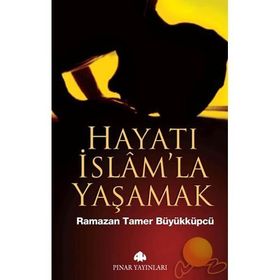 HAYATI İSLAM'LA YAŞAMAK - RAMAZAN TAMER BÜYÜKKÜPÇÜ