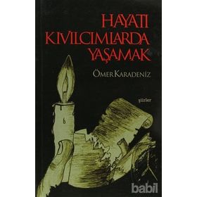 HAYATI KIVILCIMLARDA YAŞAMAK - ÖMER KARADENIZ