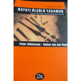 HAYATI ÖLÇÜLÜ YAŞAMAK - DOĞRU ÖLÇÜ İNSANIN KENDISINI SINIRLANDIRMASININ SANATI - PETER EFFELMANN;TOBIAS VON DER RECKE