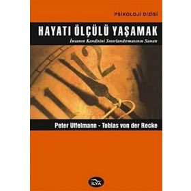 HAYATI ÖLÇÜLÜ YAŞAMAK - DOĞRU ÖLÇÜ İNSANIN KENDISINI SINIRLANDIRMASININ SANATI - PETER EFFELMANN;TOBIAS VON DER RECKE