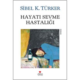 Hayatı Sevme Hastalığı - Sibel K. Türker