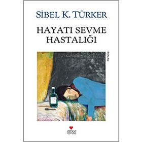 Hayatı Sevme Hastalığı - Sibel K. Türker