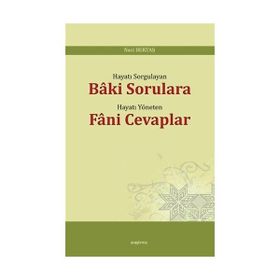 Hayatı Sorgulayan Baki Sorulara Hayatı Yöneten Fani Cevaplar - Naci Bektaş