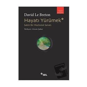 Hayatı Yürümek: Sakin Bir Mutluluk Sanatı - David Le Breton
