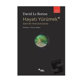 Hayatı Yürümek: Sakin Bir Mutluluk Sanatı - David Le Breton