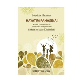 HAYATIM PAHASINA! KRONIK HASTALIKLARDA VE UZUN SÜRELİ SEMPTOMLARDA SISTEM VE AILE DIZIMLERI - STEPHAN HAUSNER