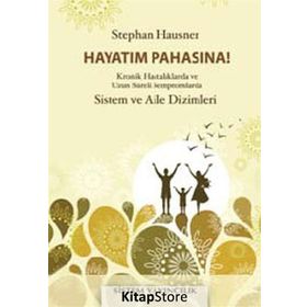 HAYATIM PAHASINA! KRONIK HASTALIKLARDA VE UZUN SÜRELİ SEMPTOMLARDA SISTEM VE AILE DIZIMLERI - STEPHAN HAUSNER
