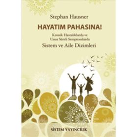 HAYATIM PAHASINA! KRONIK HASTALIKLARDA VE UZUN SÜRELİ SEMPTOMLARDA SISTEM VE AILE DIZIMLERI - STEPHAN HAUSNER