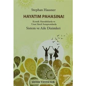 HAYATIM PAHASINA! KRONIK HASTALIKLARDA VE UZUN SÜRELİ SEMPTOMLARDA SISTEM VE AILE DIZIMLERI - STEPHAN HAUSNER