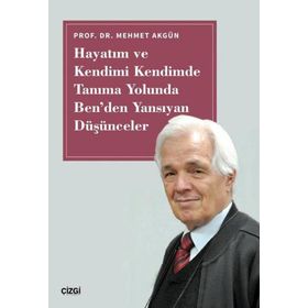 Hayatım ve Kendimi Kendimde Tanıma Yolunda Ben`den Yansıyan Düşünceler Çizgi Kitabevi Yayınları
