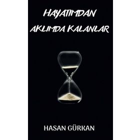 Hayatımdan Aklımda Kalanlar - Hasan Gürkan