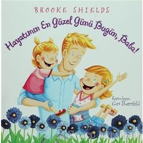 HAYATIMIN EN GÜZEL GÜNÜ BUGÜN, BABA! - BROOKE SHIELDS