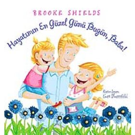 HAYATIMIN EN GÜZEL GÜNÜ BUGÜN, BABA! - BROOKE SHIELDS